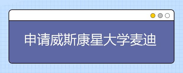 申请威斯康星大学麦迪逊分校要准备什么材料？