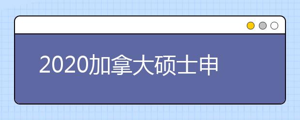 2020加拿大硕士申请指南 如何准备申请材料