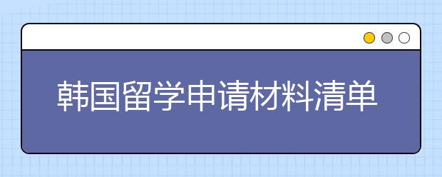 韩国留学申请材料清单 如何准备本科申请