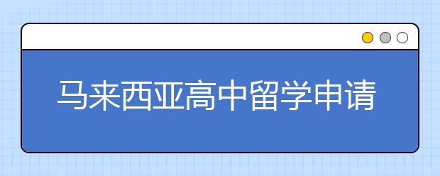 马来西亚高中留学申请条件是什么