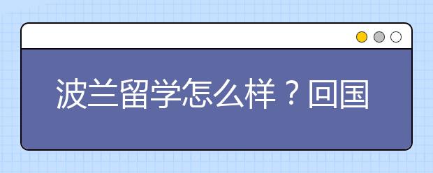 波兰留学怎么样？回国后好就业吗？