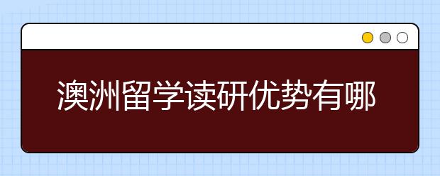 澳洲留学读研优势有哪些？