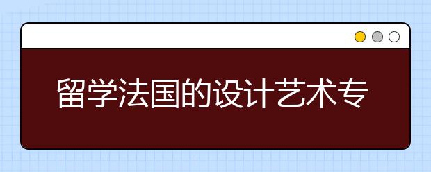 留学法国的设计艺术专业优势有哪些？