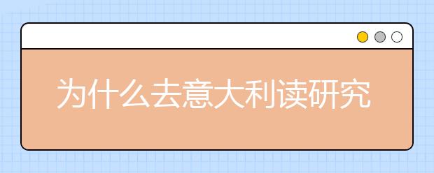 为什么去意大利读研究生，毕业后怎么选择？