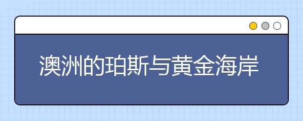 澳洲的珀斯与黄金海岸地区院校介绍