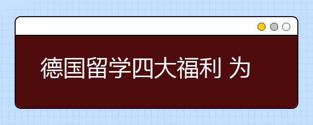 德国留学四大福利 为什么选择德国留学