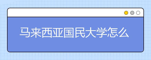 马来西亚国民大学怎么样