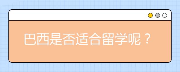 巴西是否适合留学呢？了解巴西留学详解