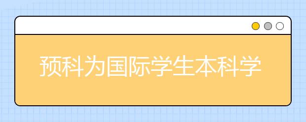 预科为国际学生本科学习做准备