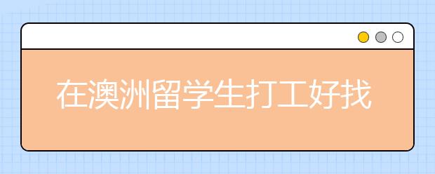 在澳洲留学生打工好找吗？每周能赚多少钱？