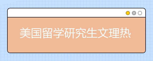 美国留学研究生文理热门专业及费用详解