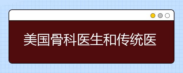 美国骨科医生和传统医生之间的区别