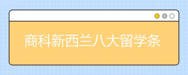 商科新西兰八大留学条件 新西兰商学院三大认证