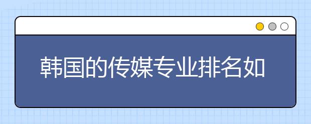 韩国的传媒专业排名如何