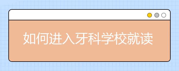 如何进入牙科学校就读并发展作为牙医的职业道路