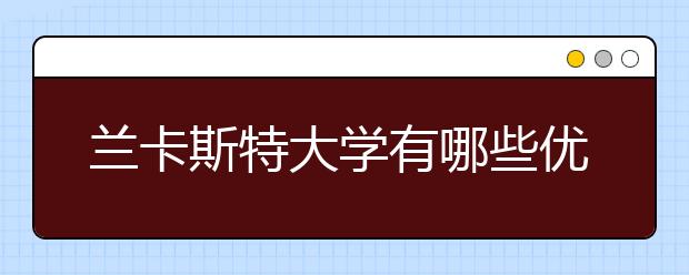 兰卡斯特大学有哪些优势专业