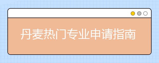 丹麦热门专业申请指南 哪些专业适合中国留学生