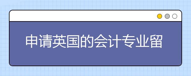 申请英国的会计专业留学需要什么条件