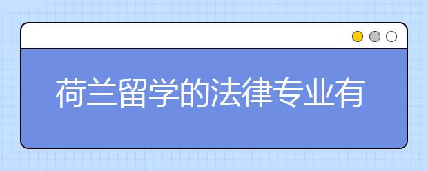 荷兰留学的法律专业有哪些特别优势？