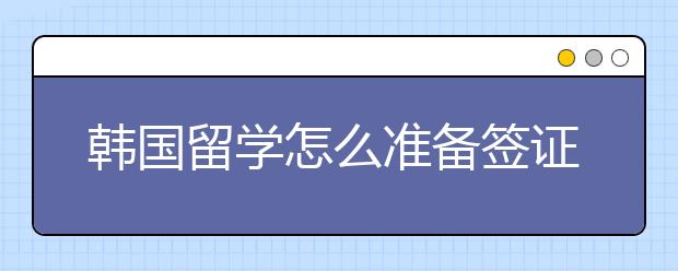 韩国留学怎么准备签证呢？