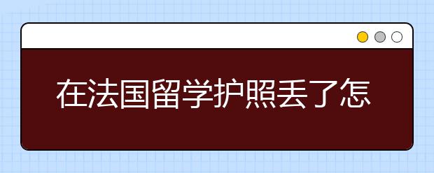 在法国留学护照丢了怎么办