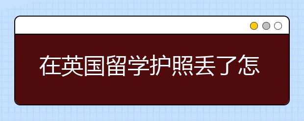 在英国留学护照丢了怎么办