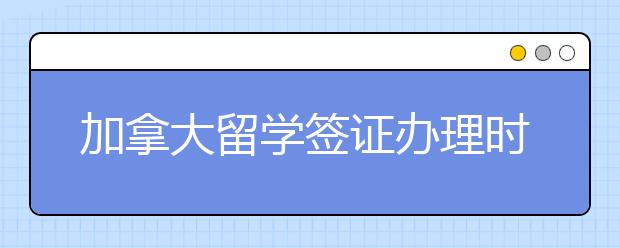 加拿大留学签证办理时间周期