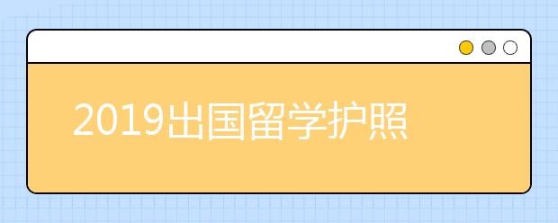 2019出国留学护照办理的流程一览