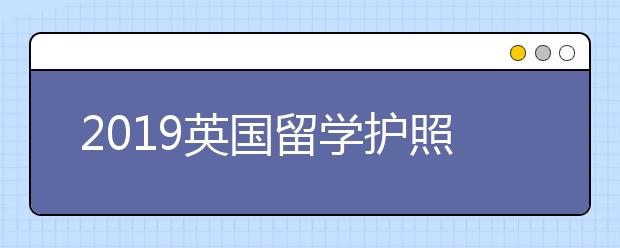 2019英国留学护照申请条件介绍 如何顺利办理护照