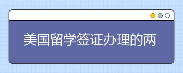 美国留学签证办理的两种方式 签证拒签原因