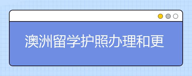 澳洲留学护照办理和更换指南