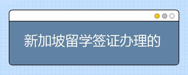 新加坡留学签证办理的留学以及材料一览