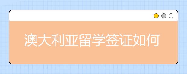 澳大利亚留学签证如何办理？