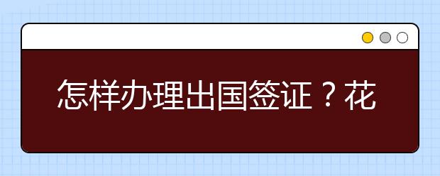 怎样办理出国签证？花费多少