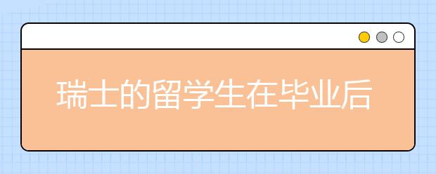 瑞士的留学生在毕业后能得到工作签吗