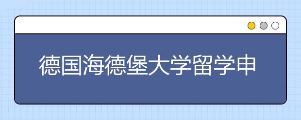 德国海德堡大学留学申请个人简历写作指南