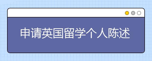 申请英国留学个人陈述如何写作