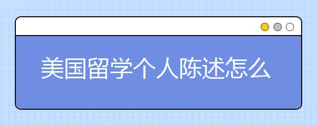 美国留学个人陈述怎么写 美国留学个人陈述范文