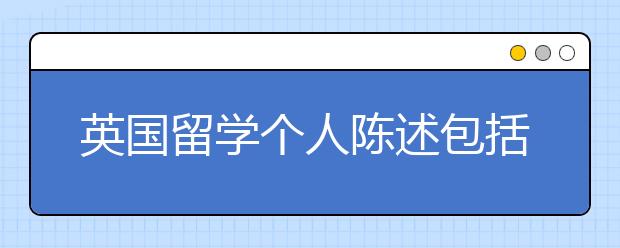 英国留学个人陈述包括哪些内容