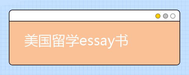 美国留学essay书写技巧 美国留学essay范文