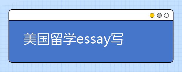 美国留学essay写好的十大要点