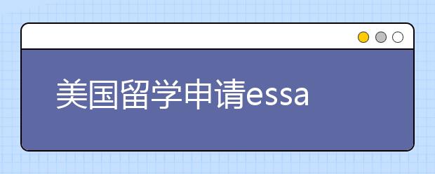 美国留学申请essay写作套路