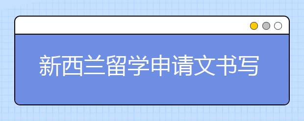 新西兰留学申请文书写作内容介绍