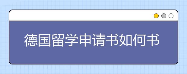 德国留学申请书如何书写