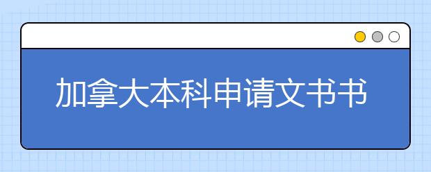 加拿大本科申请文书书写时需注意哪些事项