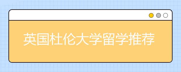 英国杜伦大学留学推荐信怎么写