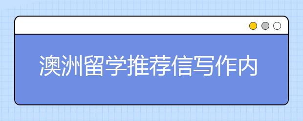 澳洲留学推荐信写作内容要求须知