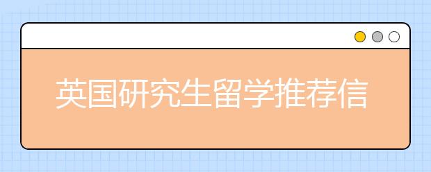 英国研究生留学推荐信书写指南