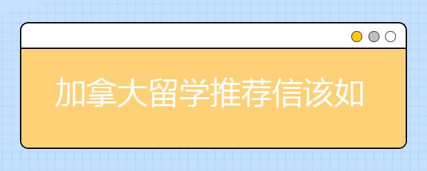 加拿大留学推荐信该如何写