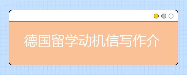 德国留学动机信写作介绍